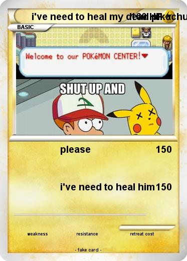 Pokemon i've need to heal my dead pikachu