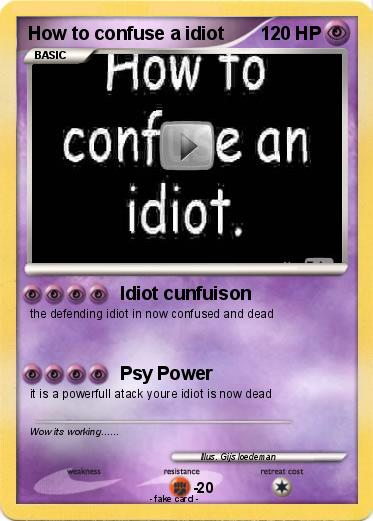 The Best Way To Confuse An Idiot