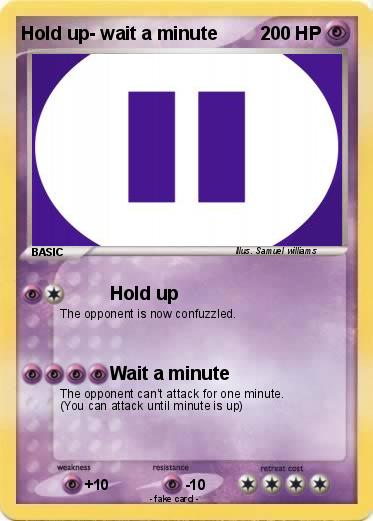 Pokemon Hold up- wait a minute