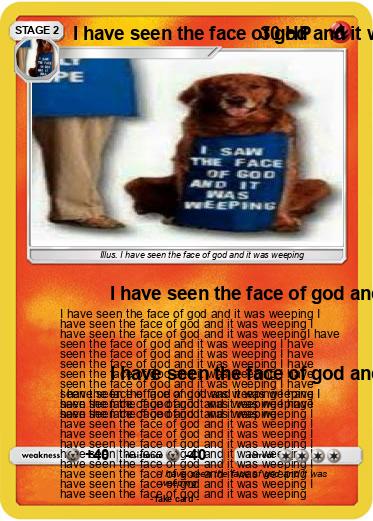 Pokemon I have seen the face of god and it was weeping I have seen the face of god and it was weeping I have seen the face of god and it was weeping