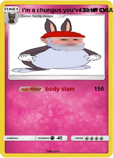 Pokemon i'm a chungus you've been CHUUUUNGED