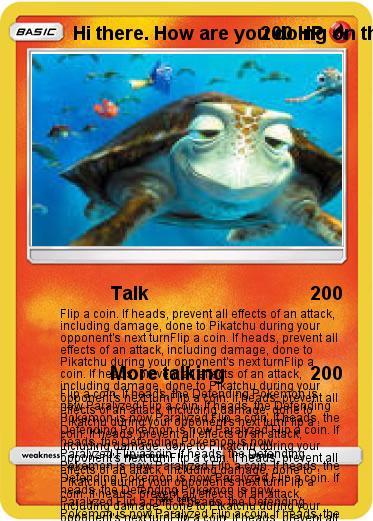 Pokemon Hi there. How are you doing on this mighty fine day? Well, I'm doing great. Why won't you answer me??!!