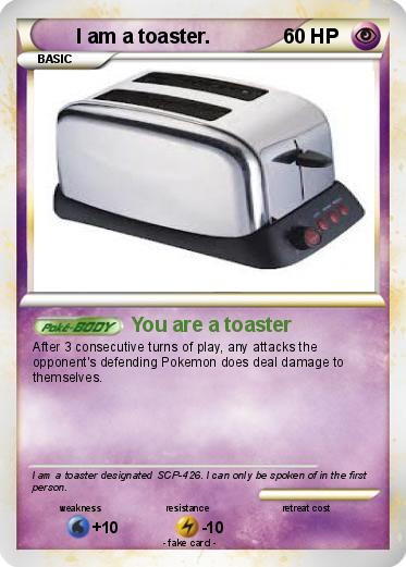 Pokemon I am a toaster.