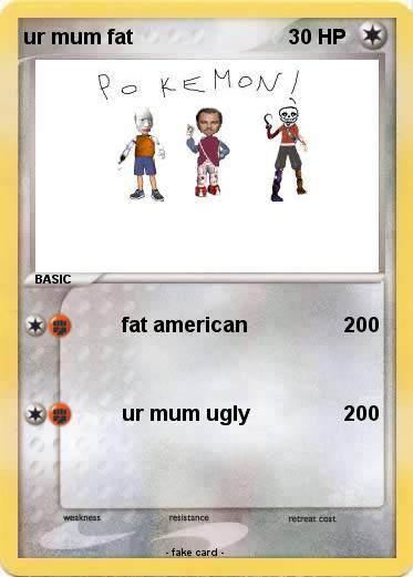 Pokemon ur mum fat