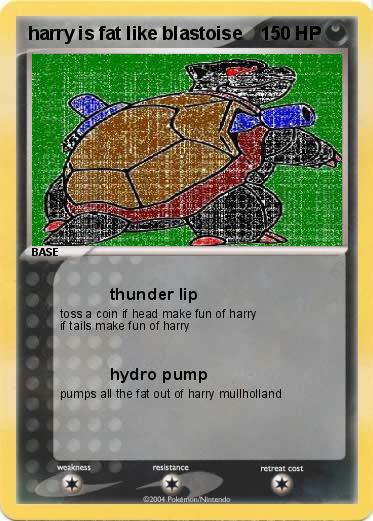 Pokemon harry is fat like blastoise