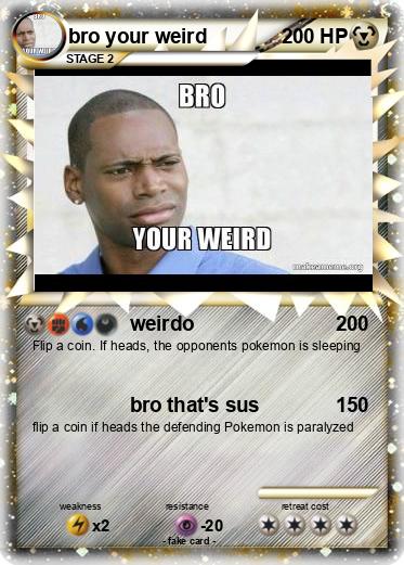 Pokemon bro your weird