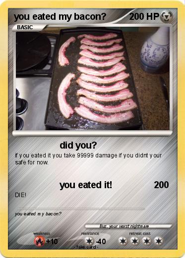 Pokemon you eated my bacon?