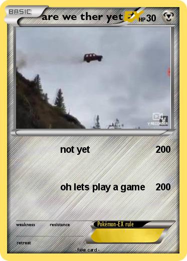 Pokemon are we ther yet