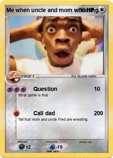 Pokemon Me when uncle and mom wrestling