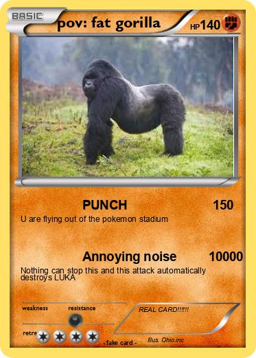 Pokemon pov: fat gorilla