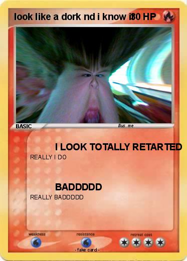 Pokemon look like a dork nd i know it