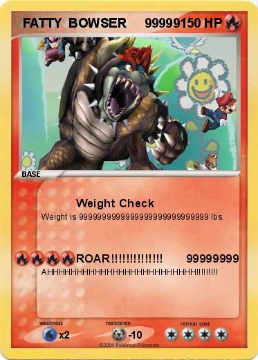 Pokemon  FATTY  BOWSER     99999                           