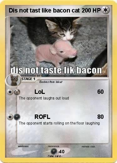 Pokemon Dis not tast like bacon cat