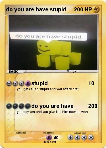Pokemon do you are have stupid