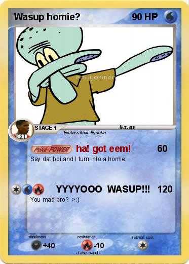 Pokemon Wasup homie?