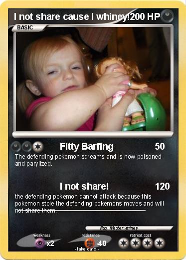 Pokemon I not share cause I whiney!