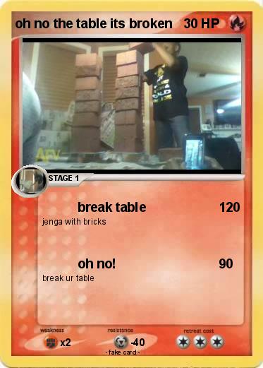 Pokemon oh no the table its broken
