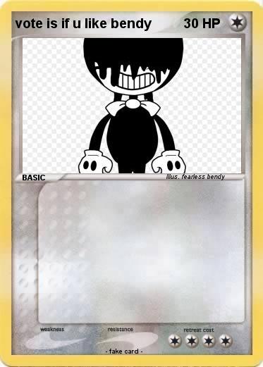 Pokemon vote is if u like bendy