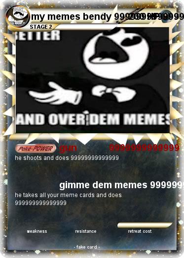 Pokemon my memes bendy 9999999999999