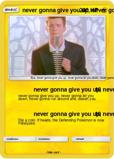 Pokemon never gonna give you up, never gonna let you down, never gonna run around and, desert you
