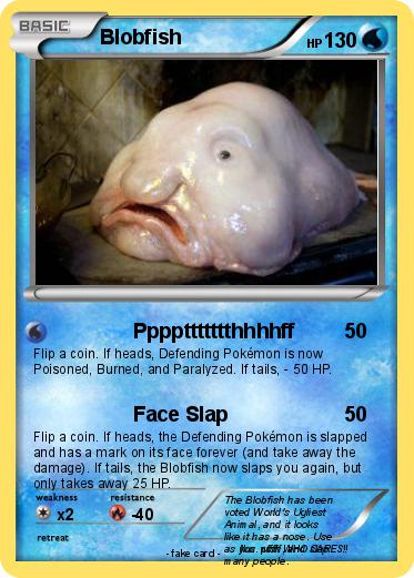 When your friend got the ripoff pokemon Blobfish (Fish) up 50 BASIC Eat  Mollusks 20+