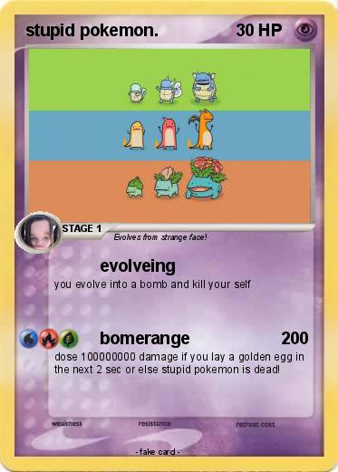 Pokemon stupid pokemon.
