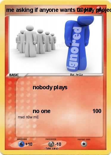 Pokemon me asking if anyone wants to play project zomboid