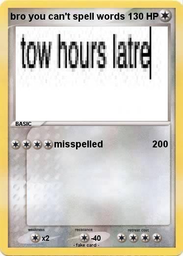 Pokemon bro you can't spell words