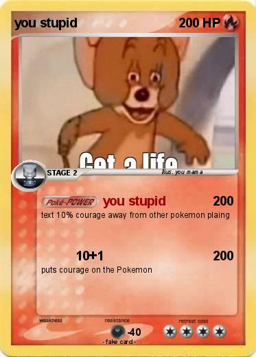 Pokemon you stupid