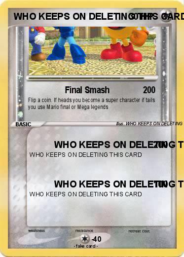 Pokemon WHO KEEPS ON DELETING THIS CARD