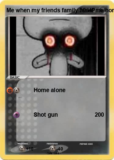 Pokemon Me when my friends family leave me home alone, is this funny?