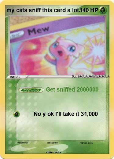 Pokemon my cats sniff this card a lot.