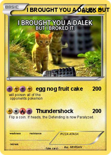 Pokemon I BROUGHT YOU A DALEK BUT I BROKED IT