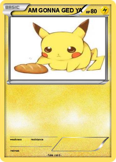 Pokemon AM GONNA GED YA