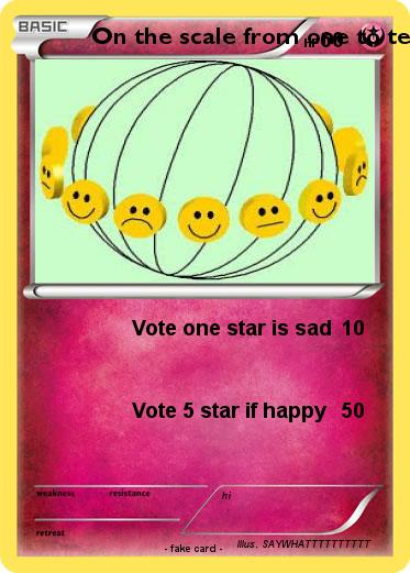 Pokemon On the scale from one to ten how happy are you felling