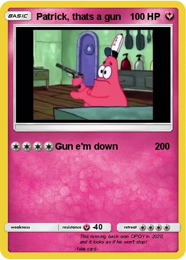 Pokemon Patrick, thats a gun