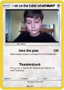 i sit on the toilet whait wut i sit on the