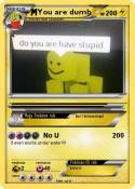 You are dumb