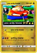 you ardy know