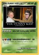 YOU FUNNY KID!