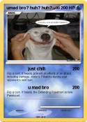 umad bro? huh? huh? umad bro? huh?