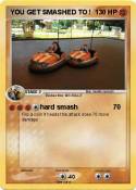 YOU GET SMASHED