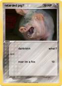 retarded pig?