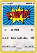 Stupid!