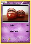 Weird things Weird things
