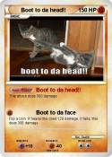 Boot to da head!! Boot to da