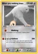 When you walking lmao When you