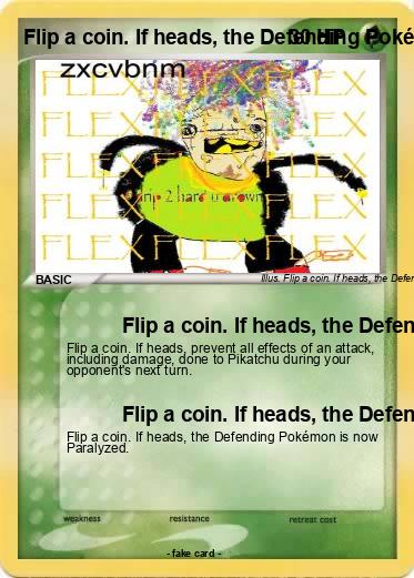 Pokemon Flip a coin. If heads, the Defending Pokémon is now Paralyzed.