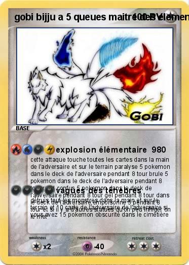Pokemon gobi bijju a 5 queues maitre des elements (de naruto cette carte est de tout type feu,eau ect...) le problème elle a 6 points faibles l'eau le feu l'obscurité le combat et le metal  et incolore 