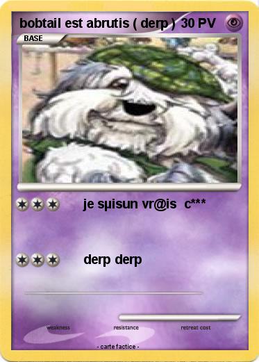 Pokemon bobtail est abrutis ( derp )